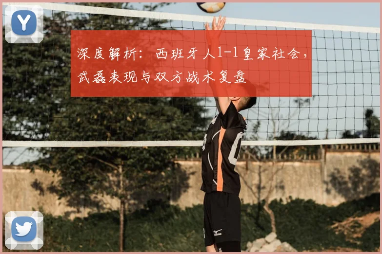 深度解析：西班牙人1-1皇家社会，武磊表现与双方战术复盘